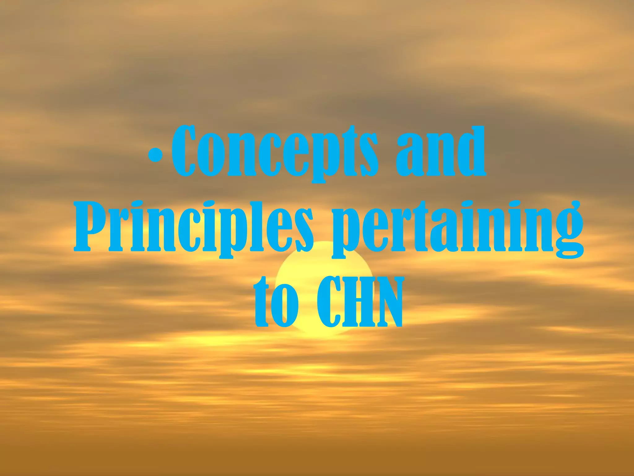 •Concepts and
Principles pertaining
       to CHN
 