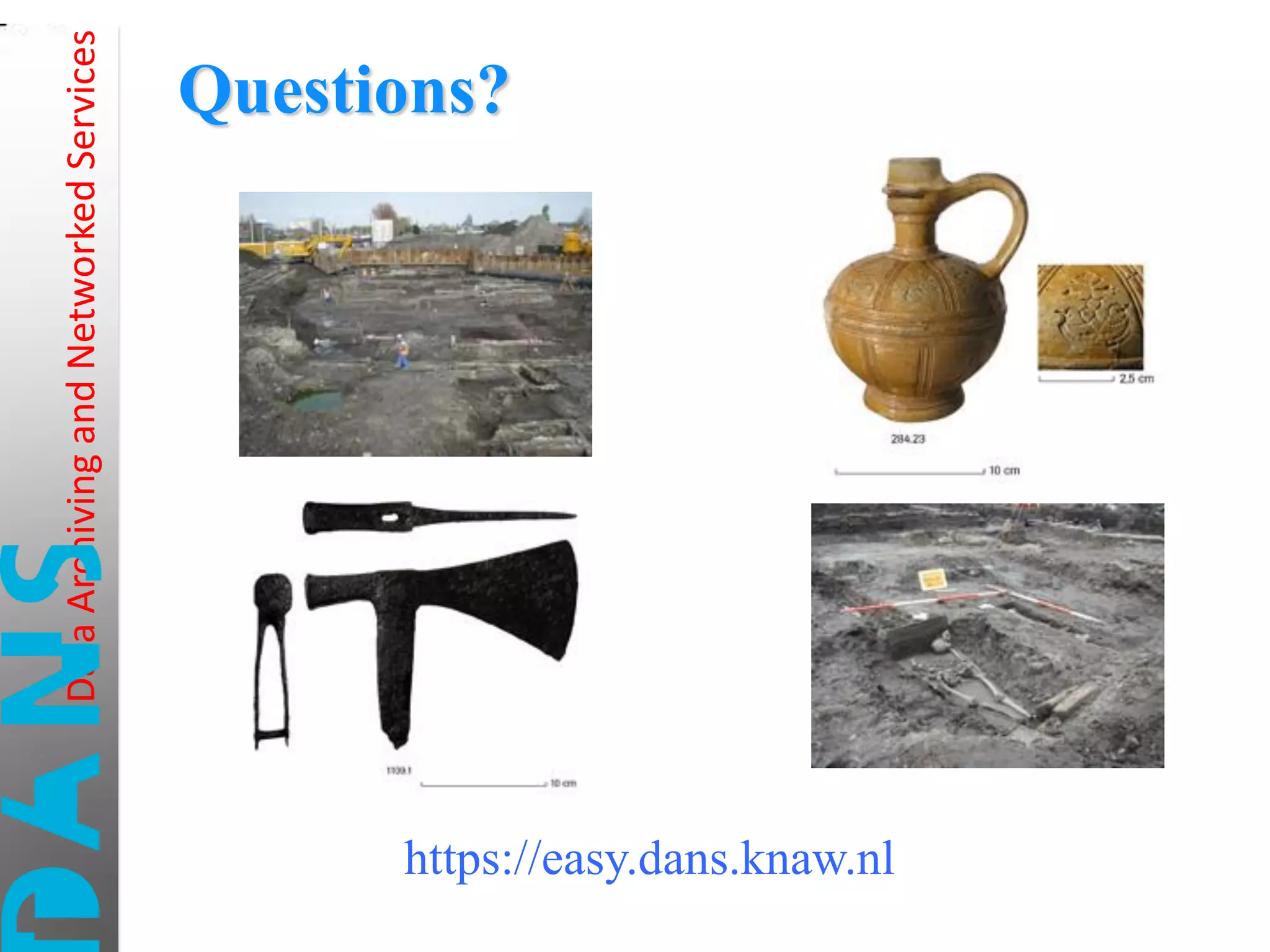 Data Archiving and Networked Services 
Questions? 
https://easy.dans.knaw.nl 