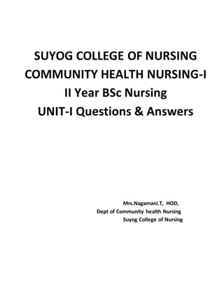 SUYOG COLLEGE OF NURSING
COMMUNITY HEALTH NURSING-I
II Year BSc Nursing
UNIT-I Questions & Answers
Mrs.Nagamani.T, HOD,
Dept of Community health Nursing
Suyog College of Nursing
 