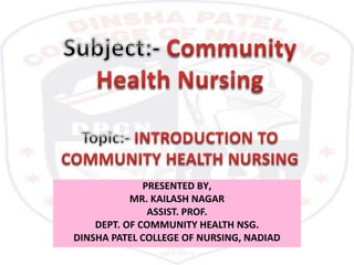 PRESENTED BY,
MR. KAILASH NAGAR
ASSIST. PROF.
DEPT. OF COMMUNITY HEALTH NSG.
DINSHA PATEL COLLEGE OF NURSING, NADIAD
 