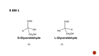 D-Glyceraldehyde L-Glyceraldehyde
CHO
H
CH2OH
OH
CHO
H
CH2OH
HO
(R) (S)
 