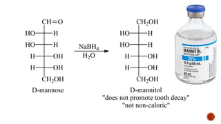 58
CH O
HO H
HO H
H OH
H OH
CH2OH
D-mannose
CH2OH
HO H
HO H
H OH
H OH
CH2OH
NaBH4
H2O
D-mannitol
"does not promote tooth decay"
"not non-caloric"
 