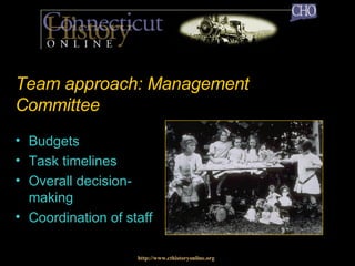 Team approach: Management Committee Budgets Task timelines Overall decision-making Coordination of staff http://www.cthistoryonline.org 