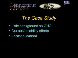 The Case Study Little background on CHO Our sustainability efforts Lessons learned   
