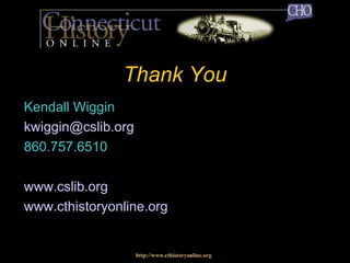 Thank You Kendall Wiggin [email_address] 860.757.6510 www.cslib.org www.cthistoryonline.org http://www.cthistoryonline.org 