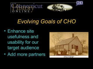 Evolving Goals of CHO Enhance site usefulness and usability for our target audience Add more partners 