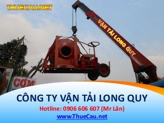 CÔNG TY VẬN TẢI LONG QUY
Hotline: 0906 606 607 (Mr Lân)
www.ThueCau.net
 