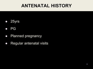 ANTENATAL HISTORY
 25yrs
 PG
 Planned pregnancy
 Regular antenatal visits
8
 
