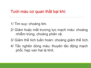 Tưới máu cơ quan thất bại khi:
1/ Tim suy: choáng tim.
2/ Giảm hoặc mất trương lực mạch máu: choáng
nhiễm trùng, choáng phản vệ.
3/ Giảm thể tích tuần hoàn: choáng giảm thể tích.
4/ Tắc nghẽn dòng máu: thuyên tắc động mạch
phổi, hẹp van hai lá khít.
 