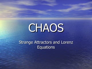 CHAOS Strange Attractors and Lorenz Equations 