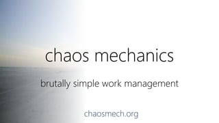 chaos mechanics
brutally simple work management
chaosmech.org
 