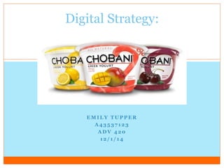 Digital Strategy: 
EMILY TUPPER 
A435 37 123 
ADV 420 
12/ 1 / 14 
 