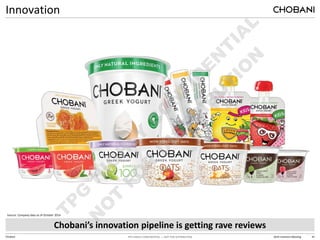TPG HIGHLY CONFIDENTIAL — NOT FOR DISTRIBUTION 2014 Investors Meeting 42
Chobani
Innovation
Source: Company data as of October 2014
Chobani’s innovation pipeline is getting rave reviews
 