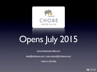 Opens July 2015 
www.chobewatervillas.com 
sales@ol-leisure.com | reservations@ol-leisure.com 
+264-61-2075366 
