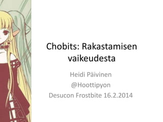 Chobits: Rakastamisen
vaikeudesta
Heidi Päivinen
@Hoottipyon
Desucon Frostbite 16.2.2014

 
