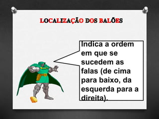 Indica a ordem
em que se
sucedem as
falas (de cima
para baixo, da
esquerda para a
direita).
 