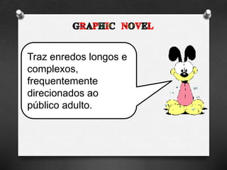 Traz enredos longos e
complexos,
frequentemente
direcionados ao
público adulto.
 