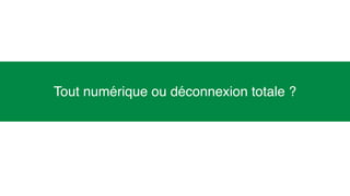 19
Tout numérique ou déconnexion totale ?
 