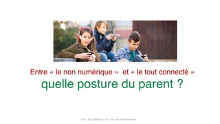 20
Entre « le non numérique » et « le tout connecté »
quelle posture du parent ?
2019 – 2021 Digital & Co SI+ – V3 - Tous Droits Réservés
 
