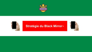 25
Stratégie du Black Mirror™
 