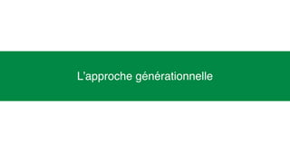 9
L’approche générationnelle
 