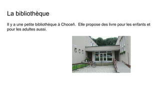 La bibliothèque
Il y a une petite bibliothèque à Choceň. Elle propose des livre pour les enfants et
pour les adultes aussi.
 