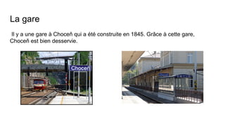 La gare
Il y a une gare à Choceň qui a été construite en 1845. Grâce à cette gare,
Choceň est bien desservie.
 