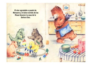 El olor agradable a pastel de
Manzana y el dulce sonido de las
Risas llenaron la casa de la
Señora Oso.
 