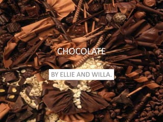 CHOCOLATE BY ELLIE AND WILLA. 