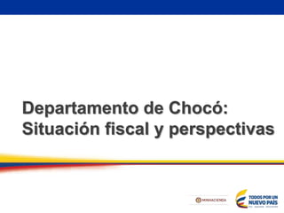 Departamento de Chocó:
Situación fiscal y perspectivas
 