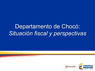 Departamento de Chocó:
Situación fiscal y perspectivas
 