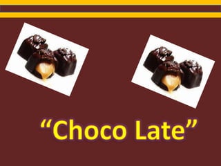 “Choco Late” 