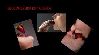 UNA DULZURA EN TU BOCA