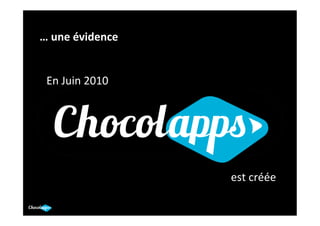 …	
  une	
  évidence	
  	
  


  En	
  Juin	
  2010	
  	
  




                               est	
  créée	
  
 