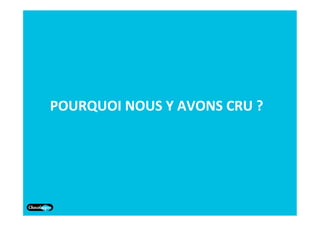 POURQUOI	
  NOUS	
  Y	
  AVONS	
  CRU	
  ?	
  
 