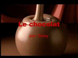 Le chocolat  par: Daisy 