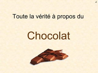 ‫ﻙ‬




Toute la vérité à propos du


     Chocolat
 