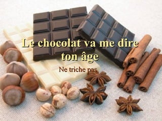 Le chocolat va me dire ton âge Ne triche pas 