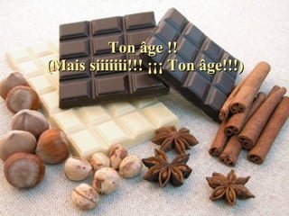 Ton âge !!  (Mais siiiiiii!!! ¡¡¡ Ton âge!!!) 