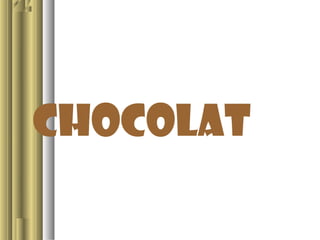 Chocolat
 