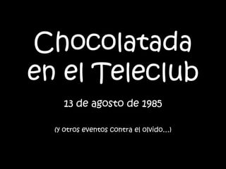 Chocolatada en el Teleclub 13 de agosto de 1985 (y otros eventos contra el olvido…) 