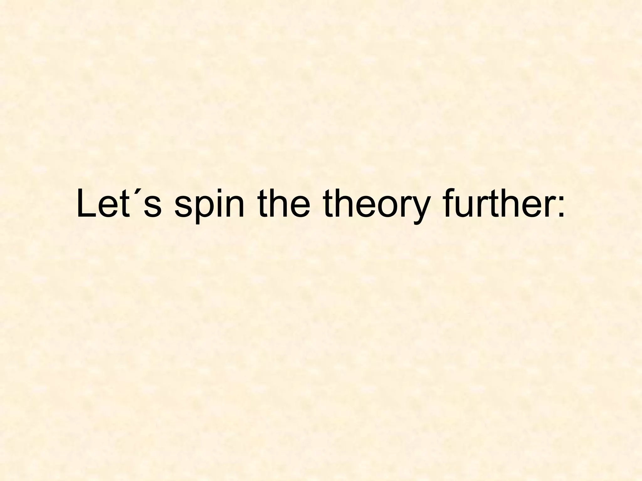 Let´s spin the theory further: