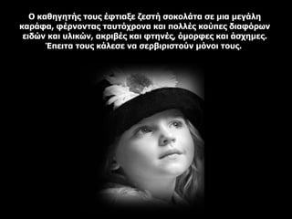 Ο καθηγητής τους έφτιαξε ζεστή σοκολάτα σε μια μεγάλη καράφα, φέρνοντας ταυτόχρονα και πολλές κούπες διαφόρων ειδών και υλικών, ακριβές και φτηνές, όμορφες και άσχημες.   Έπειτα τους κάλεσε να σερβιριστούν μόνοι τους.   