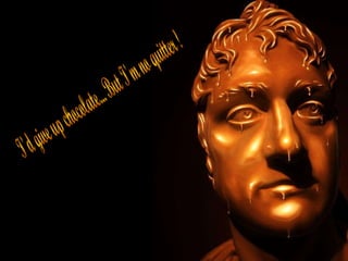 I'd give up chocolate... But I'm no quitter ! 