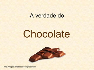 ﻙ A verdade do    Chocolate http://blogdevariedades.wordpress.com  