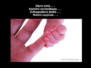 Ζήστε απλά  . . .  Αγαπάτε γενναιόδωρα  . . .  Ενδιαφερθείτε βαθιά  . . . Μιλάτε ευγενικά  . . . 