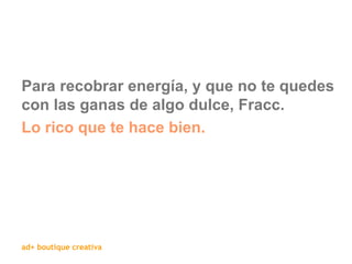 Para recobrar energía, y que no te quedes con las ganas de algo dulce, Fracc.  Lo rico que te hace bien. 