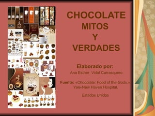 / CHOCOLATE MITOS  Y  VERDADES Elaborado por:   Ana Esther  Vidal Carrasquero Fuente:   «Chocolate: Food of the Gods.».  Yale-New Haven Hospital,  Estados Unidos   