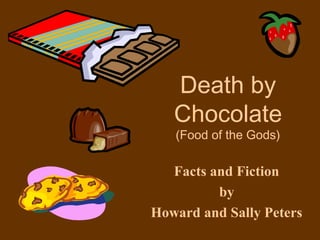 Facts and Fiction
by
Howard and Sally Peters
Death by
Chocolate
(Food of the Gods)
 