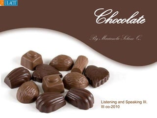 Chocolate By Marianela Solano Q. Listening and Speaking III. III co-2010 Free Powerpoint Templates 